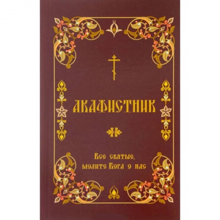 Православие, книга Акафистник. 'Все святые, молите Бога о нас'