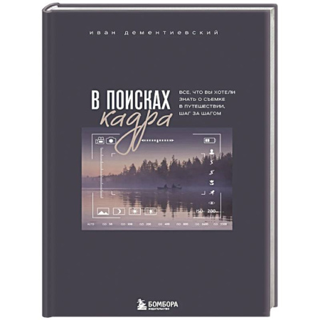 Культура, искусство, книга В поисках кадра. Все, что вы хотели знать о съемке в путешествии шаг за шагом