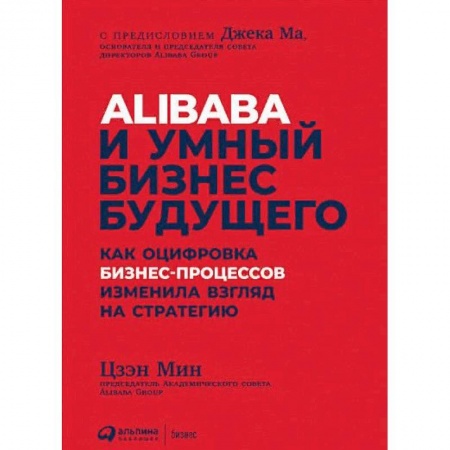Менеджмент, книга Alibaba и умный бизнес будущего. Как оцифровка бизнес-процессов изменила взгляд на стратегию