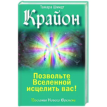 Крайон. Позвольте Вселенной исцелить вас! Крайон. Позвольте Вселенной исцелить вас!