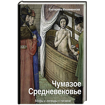 Чумазое средневековье. Мифы и легенды о гигиене Чумазое средневековье. Мифы и легенды о гигиене