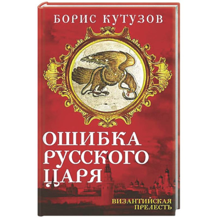 От Руси до России, книга Ошибка русского царя. Византийская прелесть