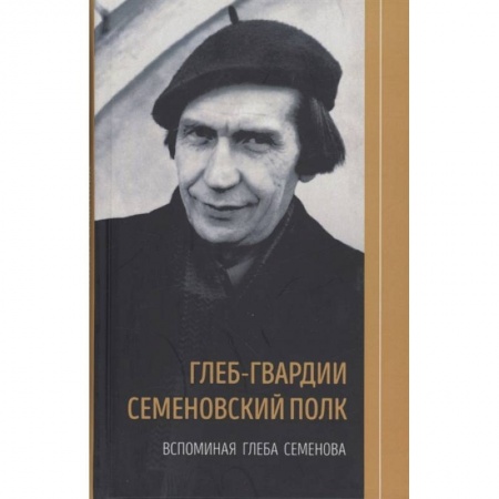 Мемуары, биографии, книга Глеб-гвардии Семёновский полк. Вспоминая Глеба Семёнова. Книга 2