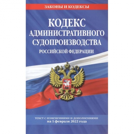 Общественные и гуманитарные науки, книга Кодекс административного судопроизводства РФ: текст с посл. изм. и доп. на 1 февраля 2022 года