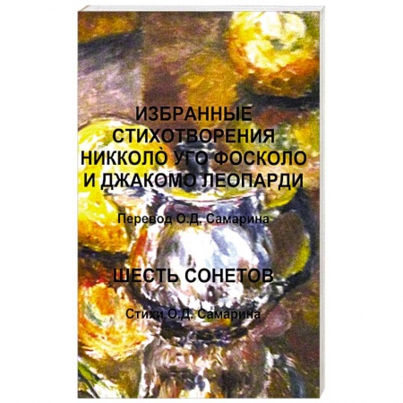 Классика, современная литература, книга Избранные стихотворения Никколo Уго Фосколо и Джакомо Леопарди. Шесть сонетов. Стихи О.Д. Самарин О. Д.