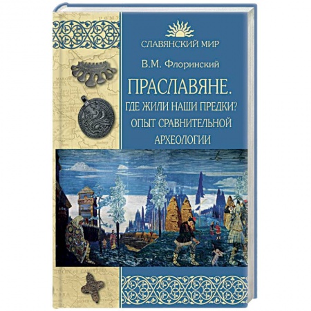 От Руси до России, книга Праславяне. Где жили наши предки? Опыт сравнительной археологии