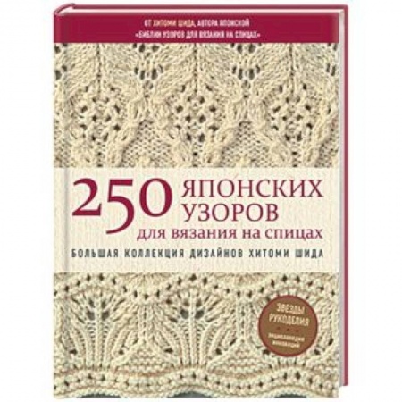 Рукоделие. Творчество, книга 250 японских узоров для вязания на спицах. Большая коллекция дизайнов Хитоми Шида. Библия вязания на спицах