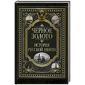 Черное золото. История российской нефти Черное золото. История российской нефти