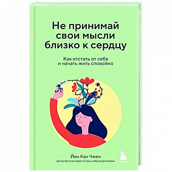 Не принимай свои мысли близко к сердцу. Как отстать от себя и начать жить спокойно Не принимай свои мысли близко к сердцу. Как отстать от себя и начать жить спокойно