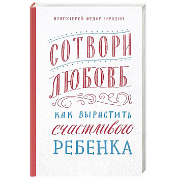 Сотвори любовь.Как вырастить счастливого ребенка Сотвори любовь.Как вырастить счастливого ребенка