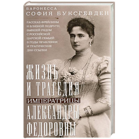 Мемуары, биографии, книга Жизнь и трагедия императрицы Александры Федоровны. Рассказ фрейлины и близкой подруги, бывшей рядом с российской царской семьей в годы правления и трагические дни ссылки