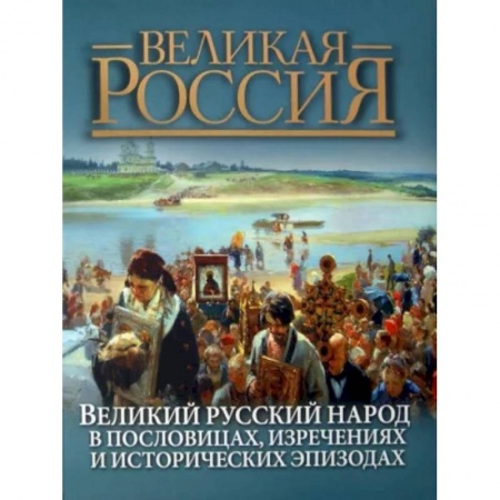 Развлечения. Праздники. Юмор, книга Великий русский народ в пословицах, изречениях и исторических эпизодах