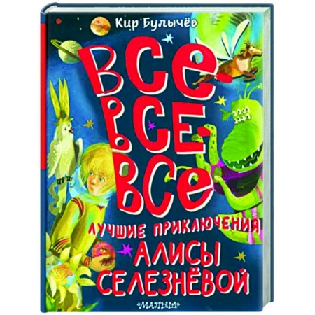 Герои мультфильмов и фильмов, книга Все-все-все лучшие приключения Алисы Селезнёвой