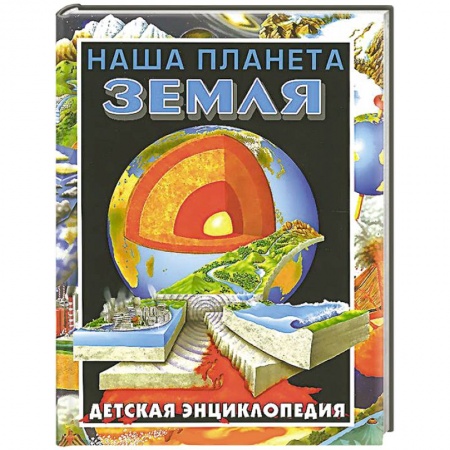 Книги, книга Наша планета - Земля. Детская энциклопедия