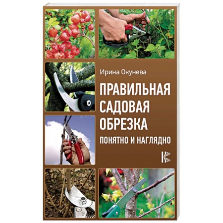 Сад, огород, цветы, дизайн участка, книга Правильная садовая обрезка. Понятно и наглядно