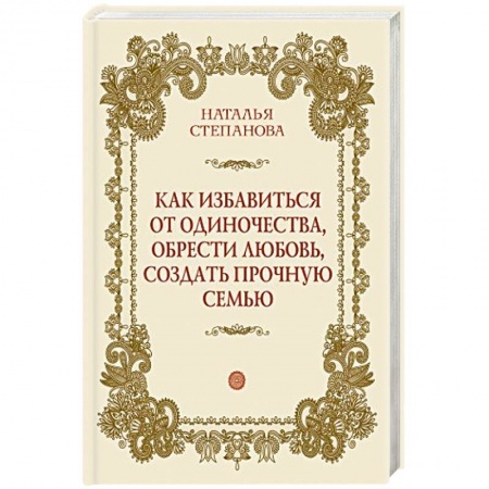 Книги, книга Как избавиться от одиночества, обрести любовь, создать прочную семью
