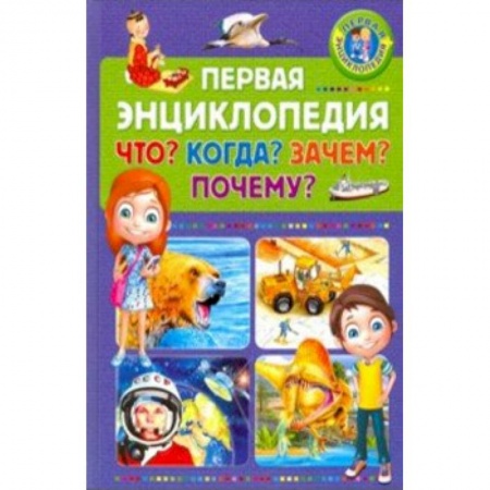 Познавательная литература, книга Первая энциклопедия. Что? Когда? Зачем? Почему?