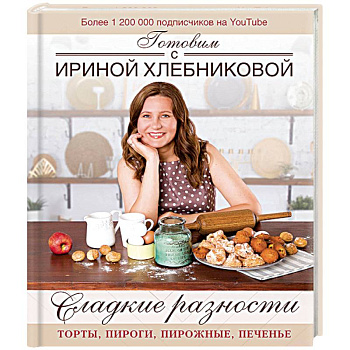 Сладкие разности: торты, пироги, пирожные, печенье. Готовим с Ириной Хлебниковой
