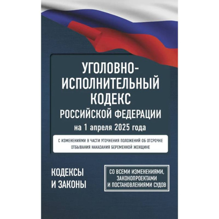 Общественные и гуманитарные науки, книга Уголовно-исполнительный кодекс Российской Федерации на 1 апреля 2025 года. Со всеми изменениями, законопроектами и постановлениями судов