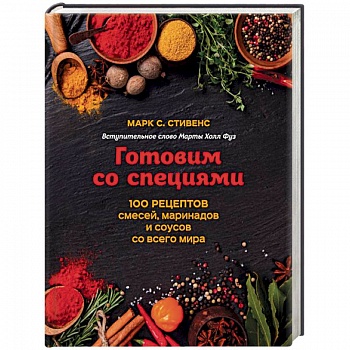 Готовим со специями. 100 рецептов смесей, маринадов и соусов со всего мира