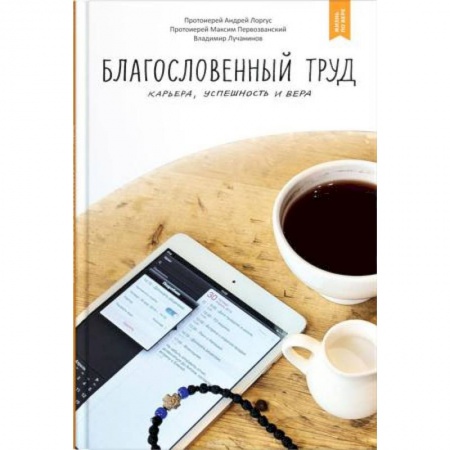 Православие, книга Благословенный труд. Карьера, успешность и вера