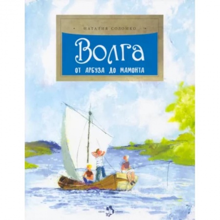 Познавательная литература, книга Волга. От арбуза до мамонта