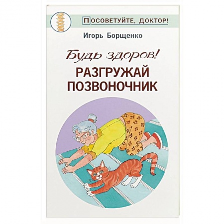 Медицинские энциклопедии и справочники, книга Будь здоров! Разгружай позвоночник