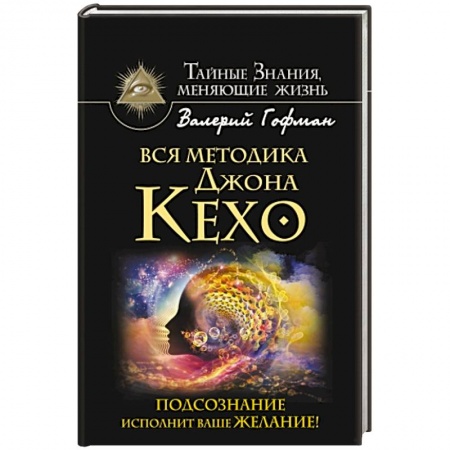 Книги, книга Вся методика Джона Кехо. Подсознание исполнит ваше желание!