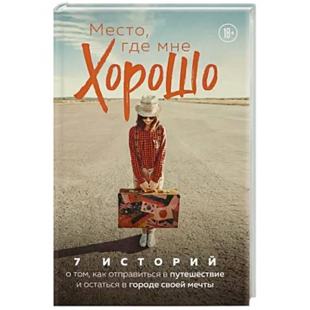 Заметки путешественника, книга Место, где мне хорошо. 7 историй о том, как отправиться в путешествие и остаться в городе своей мечты