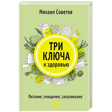 Популярная и нетрадиционная медицина, книга Три ключа к здоровью. Питание, очищение, закаливание