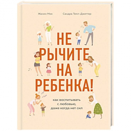 Книги для родителей, книга Не рычите на ребенка! Как воспитывать с любовью, даже когда нет сил