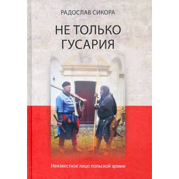 Не только гусария. Неизвестное лицо польской армии Не только гусария. Неизвестное лицо польской армии