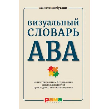 Визуальный словарь АВА. Иллюстрированный справочник основных понятий прикладного анализа поведения Визуальный словарь АВА. Иллюстрированный справочник основных понятий прикладного анализа поведения