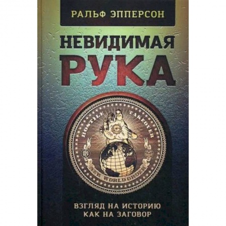Всемирная история, книга Невидимая Рука. Взгляд на историю как на заговор