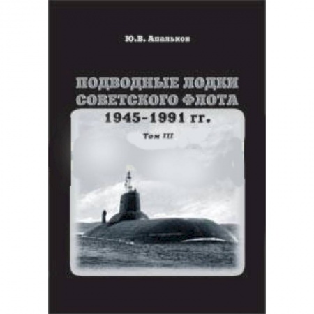 Книги, книга Подводные лодки советского флота.1945-1991 гг. Том 3. Третье и четвертое поколение АПЛ