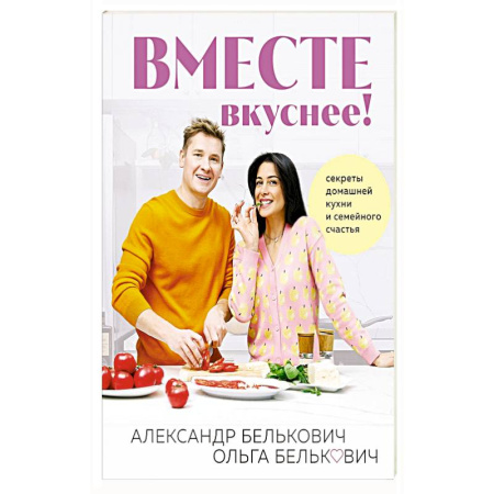 Блюда на каждый день, книга Вместе вкуснее ! Секреты домашней кухни и семейного счастья