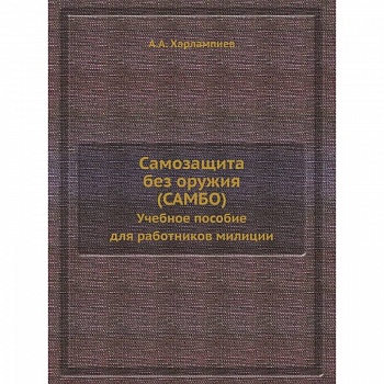 Самозащита без оружия (САМБО). Учебное пособие для работников милиции. (репринтное изд.) Самозащита без оружия (САМБО). Учебное пособие для работников милиции. (репринтное изд.)