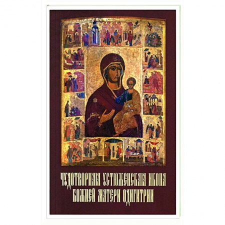 Православие, книга Чудотворная Устюженская икона Божией Матери Одигитрии