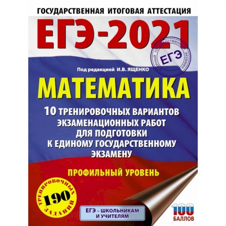 Школьникам и абитуриентам, книга ЕГЭ-2021. Математика (60х84/8) 10 тренировочных вариантов экзаменационных работ для подготовки к единому государственному экзамену. Профильный уровень