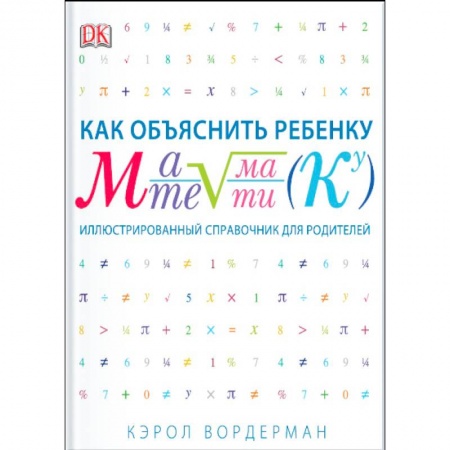 Книги, книга Как объяснить ребенку математику. Иллюстрированный справочник для родителей