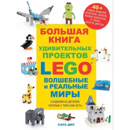 Досуг, творчество и кулинария, книга Большая книга удивительных проектов LEGO. Волшебные и реальные миры