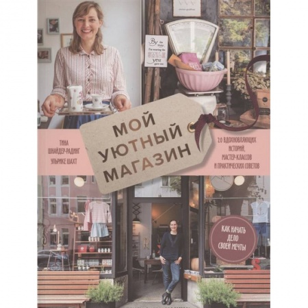Деловая литература. Право. Психология, книга Мой уютный магазин. Как начать дело своей мечты. 20 вдохновляющих историй, мастер-классов и практических советов