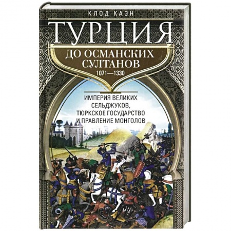 Всемирная история, книга Турция до османских султанов. Империя великих сельджуков, тюркское государство и правление монголов.