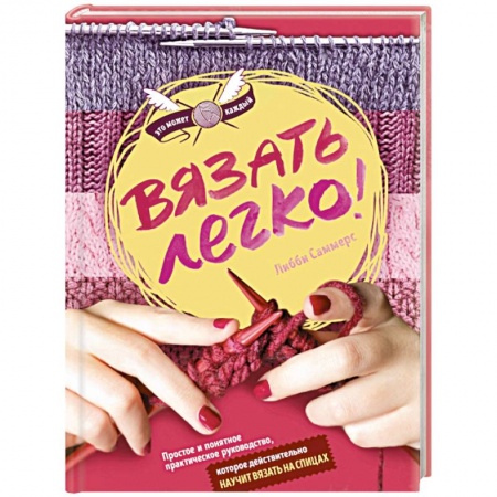 Книги, книга Вязать легко. Простое и понятное практическое руководство по вязанию на спицах для начинающих