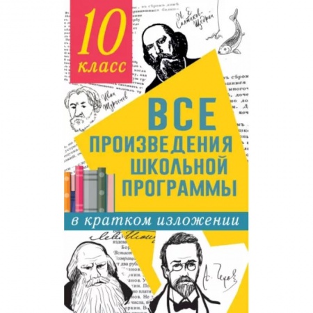 Школьникам и абитуриентам, книга Все произведения школьной программы в кратком изложении. 10 класс