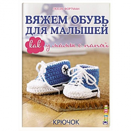 Книги, книга Вяжем обувь для малышей: Как у мамы с папой: Крючок