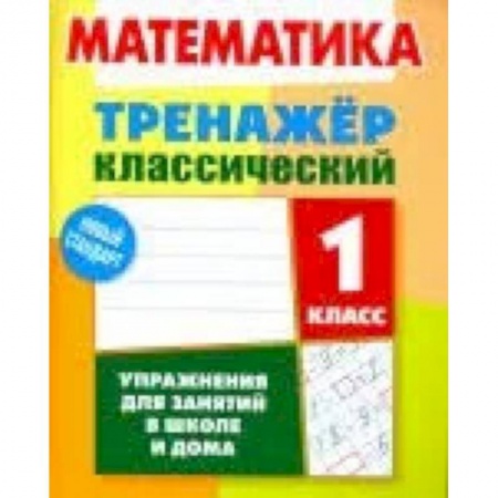 Школьникам и абитуриентам, книга Математика. 1 класс. Тренажёр классический