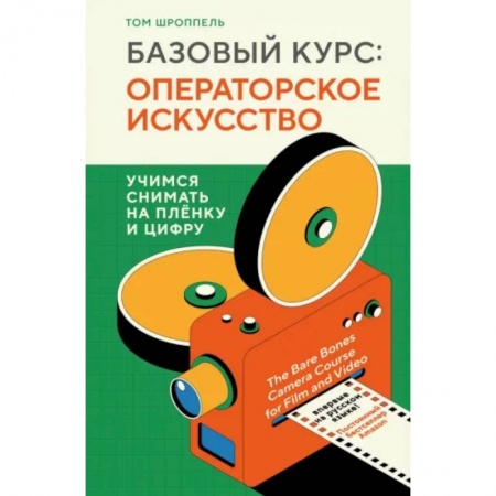 Культура, искусство, книга Базовый курс. Операторское искусство. Учимся снимать на плёнку и цифру