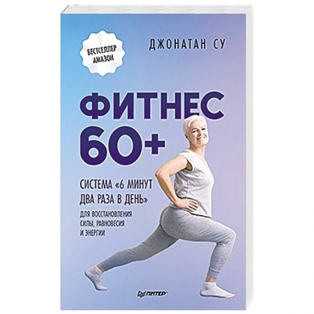 Спорт. Фитнес, книга Фитнес 60+. Система «6 минут два раза в день» для восстановления силы, равновесия и энергии