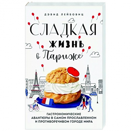 Кухни народов мира, книга Сладкая жизнь в Париже. Гастрономические авантюры в самом прославленном и противоречивом городе мира